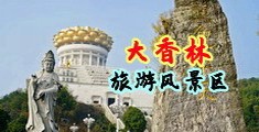 我要看黄色操逼网站中国浙江-绍兴大香林旅游风景区